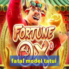 fatal model tatui